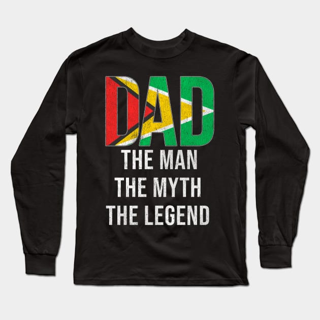 Guyanese Dad The Man The Myth The Legend - Gift for Guyanese Dad With Roots From Guyanese Long Sleeve T-Shirt by Country Flags